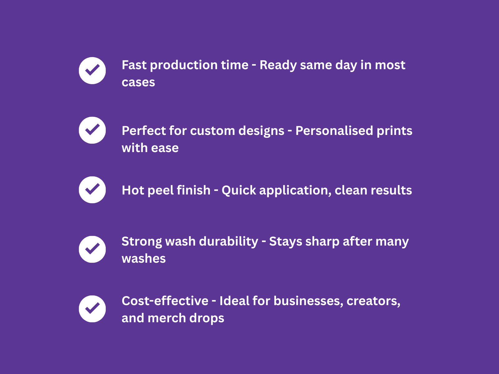 - Strong wash durability – Stays sharp after many washes.
- Fast production time – Ready same day in most cases.
- Perfect for custom designs – Personalised prints with ease.
- Hot peel finish – Quick application, clean results.
- Cost-effective – Ideal for businesses, creators, and merch drops.
